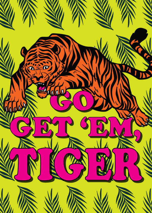 Brightly colored tiger against a patterned leaf background, with the words Go Get 'em, Tiger